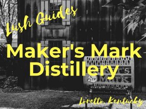 Lush Guide - Maker's Mark Distillery, Loretto, Kentucky