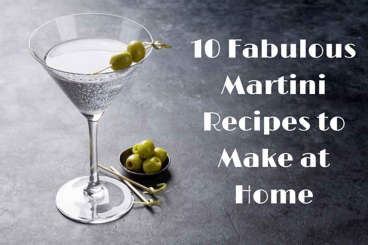 How To Make 10 Fabulous Martini Recipes At Home