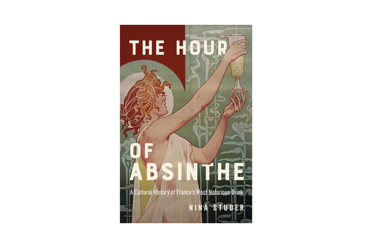 The Hour of Absinthe: A Cultural History of France's Most Notorious Drink by Nina Studer