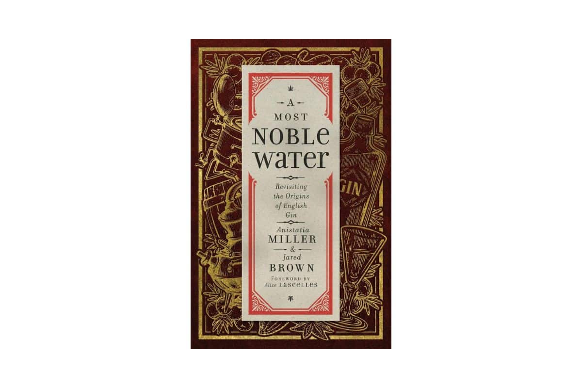 A Most Noble Water: Revisiting the Origins of English Gin by Anistatia R. Miller and Jared M. Brown