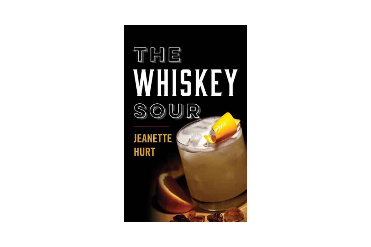 The Whiskey Sour: A Modern Guide to the Classic Cocktail by Jeanette Hurt